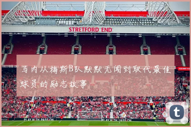 马内从梅斯B队默默无闻到取代最佳球员的励志故事