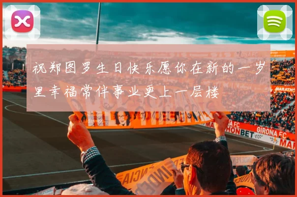 祝郑图罗生日快乐愿你在新的一岁里幸福常伴事业更上一层楼