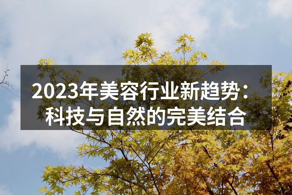 2023年美容行业新趋势：科技与自然的完
